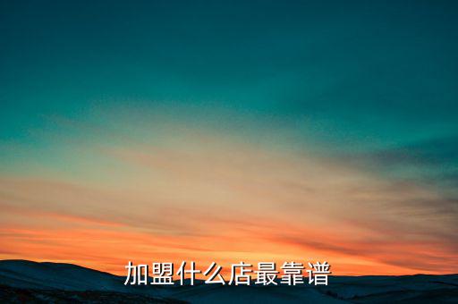 加盟什么店最靠谱