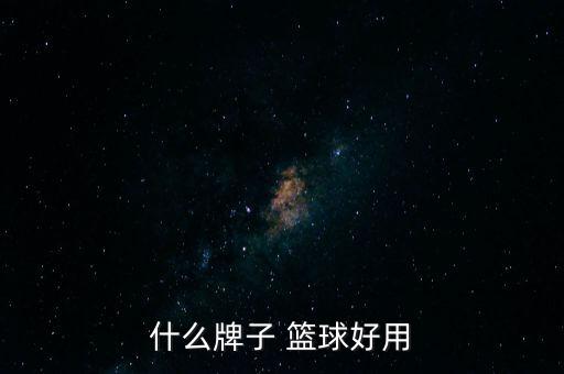 什么牌子 篮球好用