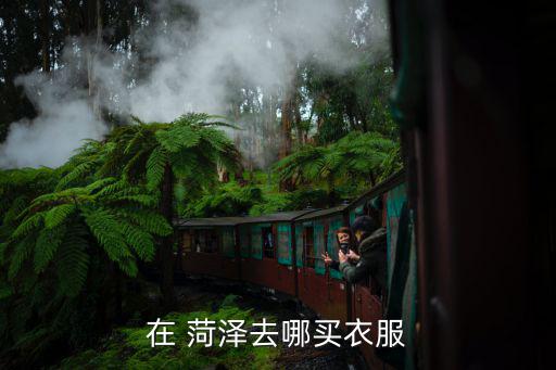 在 菏泽去哪买衣服