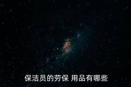 保洁用品采购清单表,保洁用品是怎么发的?