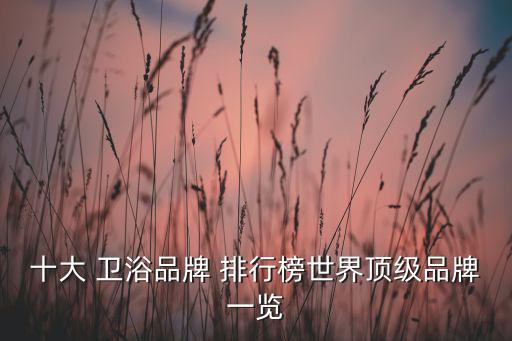 十大 卫浴品牌 排行榜世界顶级品牌一览
