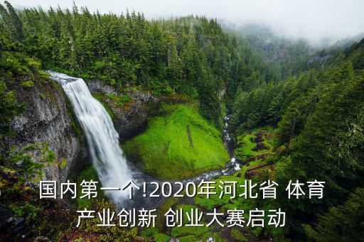 国内第一个!2020年河北省 体育产业创新 创业大赛启动