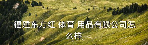 福建体育用品生产厂家,大可体育用品有限公司更多信息暂未更新