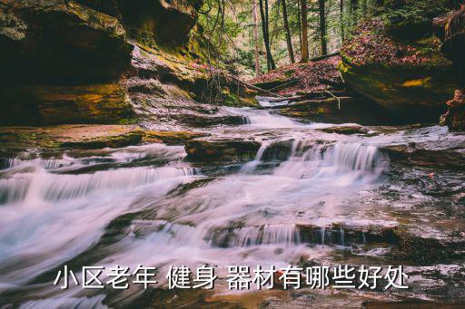 小区老年 健身 器材有哪些好处