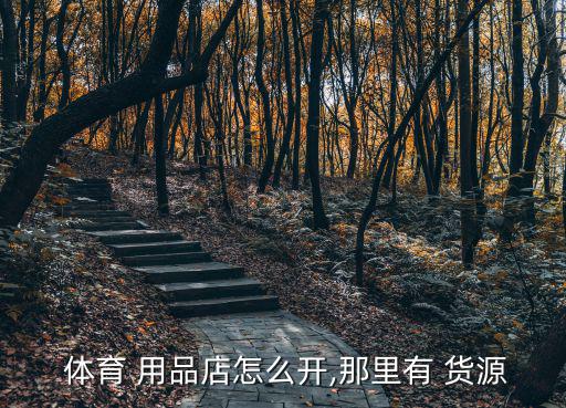  体育 用品店怎么开,那里有 货源