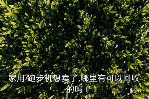 家用 跑步机想卖了,哪里有可以回收的吗