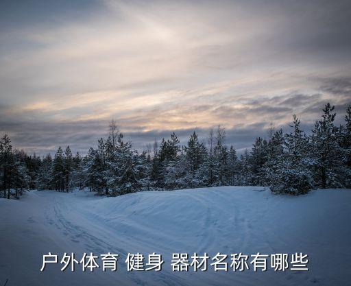 户外体育 健身 器材名称有哪些