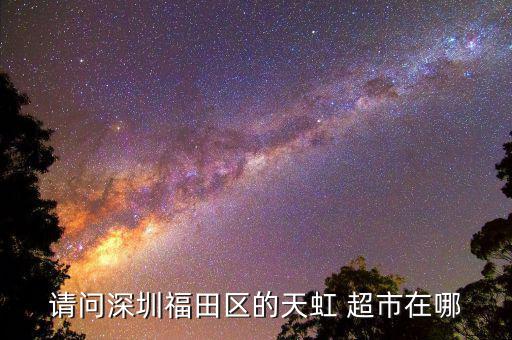 请问深圳福田区的天虹 超市在哪