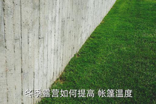  冬季露营如何提高 帐篷温度