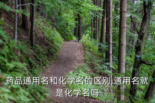 药品通用名和化学名的区别,通用名就是化学名吗
