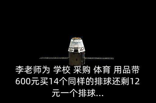李老师为 学校 采购 体育 用品带600元买14个同样的排球还剩12元一个排球...