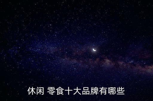 休闲 零食十大品牌有哪些