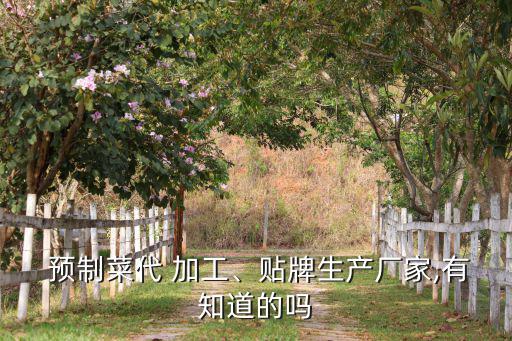  预制菜代 加工、贴牌生产厂家,有知道的吗