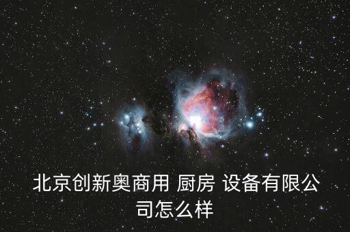  北京创新奥商用 厨房 设备有限公司怎么样