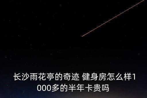  长沙雨花亭的奇迹 健身房怎么样1000多的半年卡贵吗