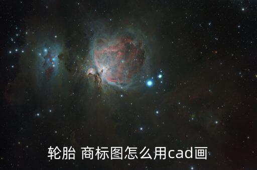 轮胎 商标图怎么用cad画