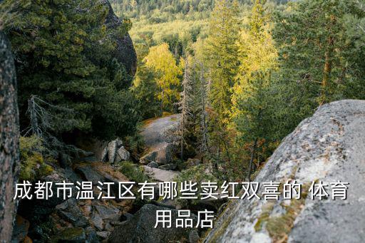 成都市温江区有哪些卖红双喜的 体育 用品店
