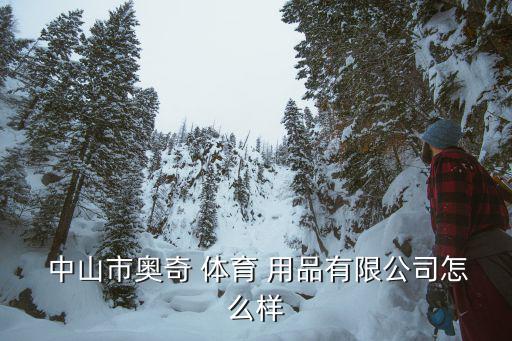  中山市奥奇 体育 用品有限公司怎么样
