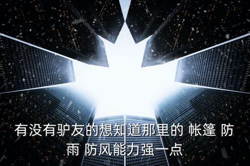 防寒防风防雨帐篷推荐,防水指数越高越好防蚊帐篷类别选择