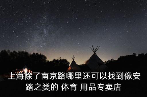  上海除了南京路哪里还可以找到像安踏之类的 体育 用品专卖店