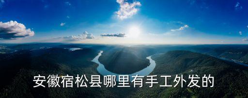 安徽宿松县哪里有手工外发的