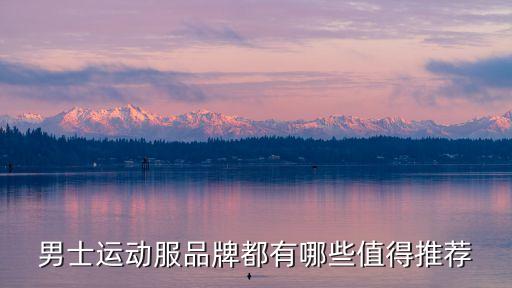 男士运动服品牌都有哪些值得推荐