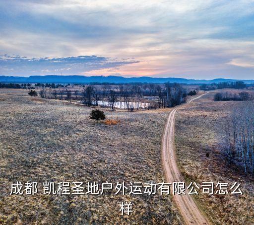成都 凯程圣地户外运动有限公司怎么样