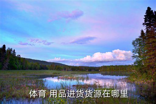  体育 用品进货货源在哪里