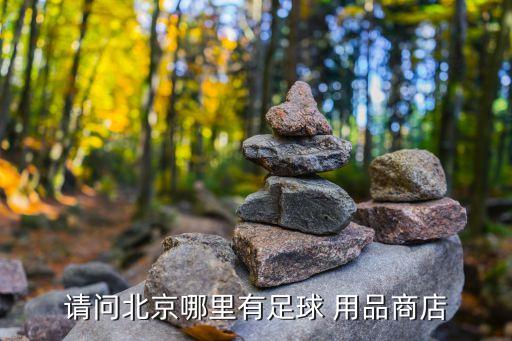 请问北京哪里有足球 用品商店