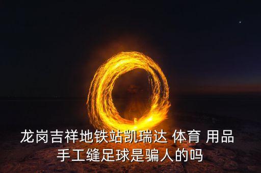 龙岗吉祥地铁站凯瑞达 体育 用品 手工缝足球是骗人的吗