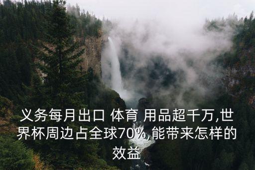 义务每月出口 体育 用品超千万,世界杯周边占全球70%,能带来怎样的效益