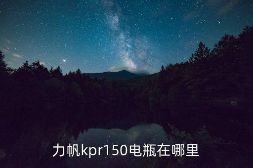 力帆kpr150电瓶在哪里